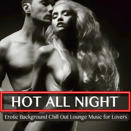 Hot All Night - Erotic Background Chill Out Lounge Music for Lovers (2016) AAC